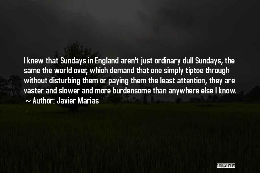 Javier Marias Quotes: I Knew That Sundays In England Aren't Just Ordinary Dull Sundays, The Same The World Over, Which Demand That One