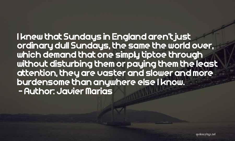 Javier Marias Quotes: I Knew That Sundays In England Aren't Just Ordinary Dull Sundays, The Same The World Over, Which Demand That One