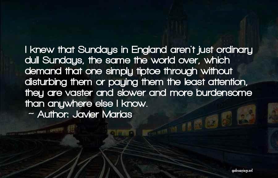 Javier Marias Quotes: I Knew That Sundays In England Aren't Just Ordinary Dull Sundays, The Same The World Over, Which Demand That One