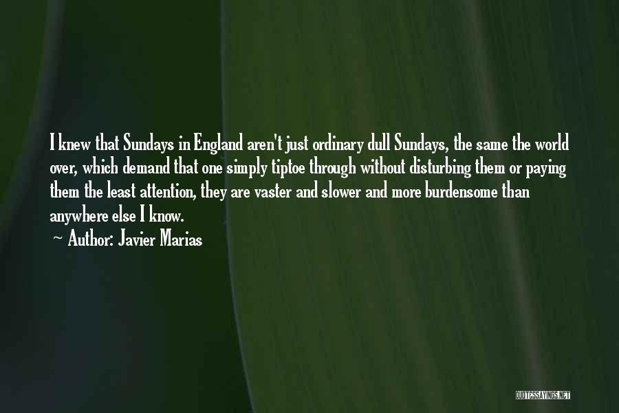 Javier Marias Quotes: I Knew That Sundays In England Aren't Just Ordinary Dull Sundays, The Same The World Over, Which Demand That One