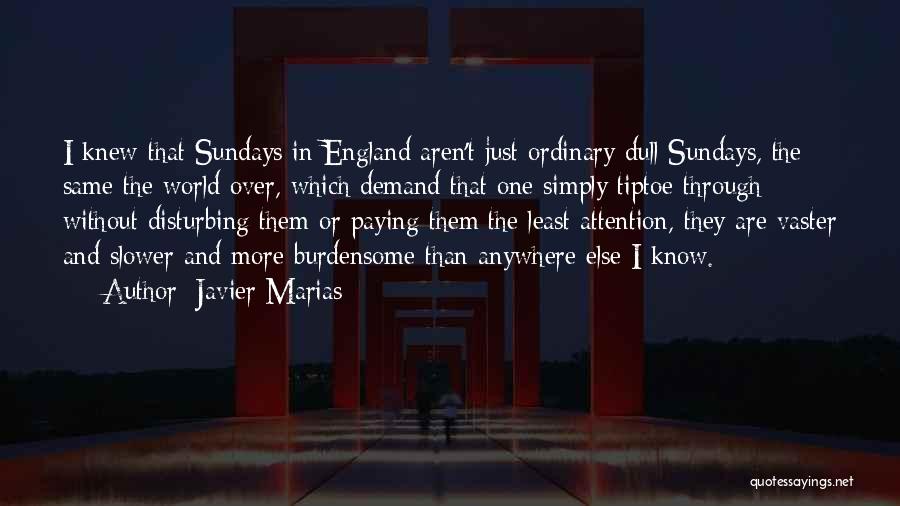 Javier Marias Quotes: I Knew That Sundays In England Aren't Just Ordinary Dull Sundays, The Same The World Over, Which Demand That One