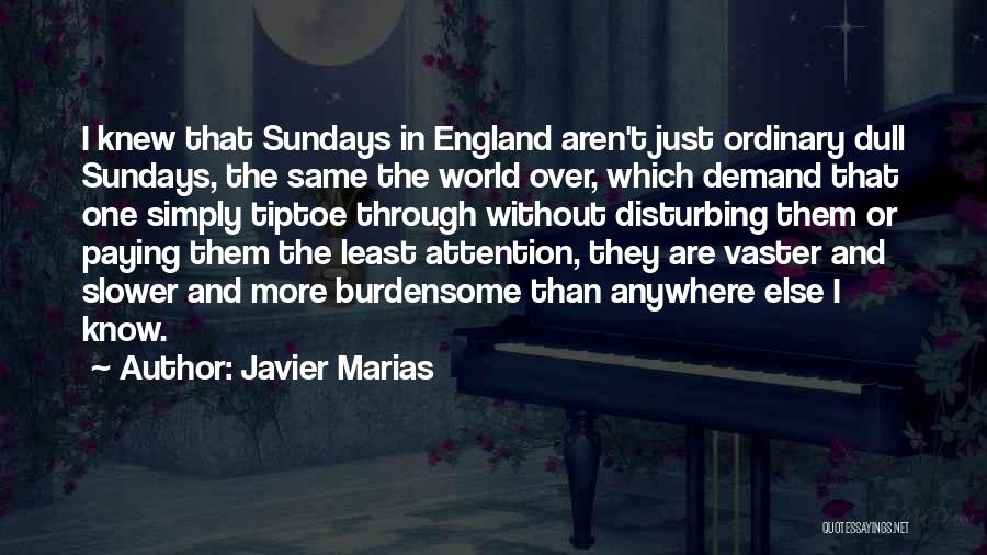 Javier Marias Quotes: I Knew That Sundays In England Aren't Just Ordinary Dull Sundays, The Same The World Over, Which Demand That One