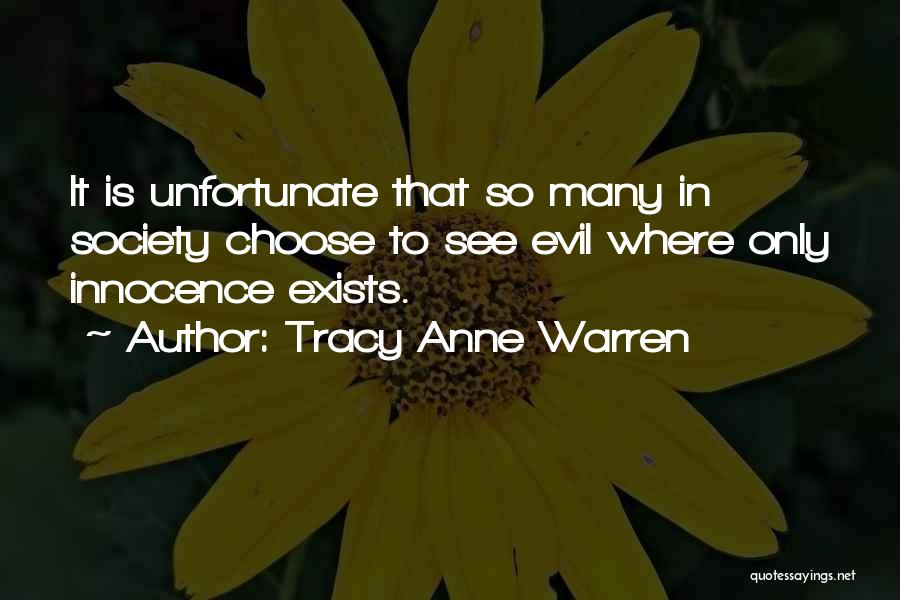 Tracy Anne Warren Quotes: It Is Unfortunate That So Many In Society Choose To See Evil Where Only Innocence Exists.