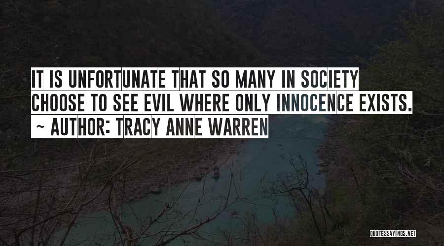 Tracy Anne Warren Quotes: It Is Unfortunate That So Many In Society Choose To See Evil Where Only Innocence Exists.