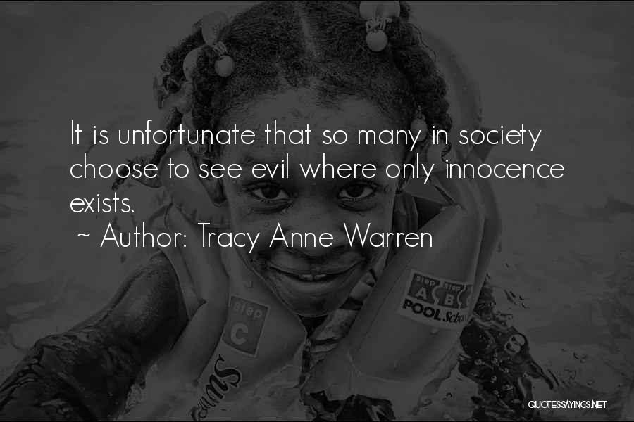 Tracy Anne Warren Quotes: It Is Unfortunate That So Many In Society Choose To See Evil Where Only Innocence Exists.