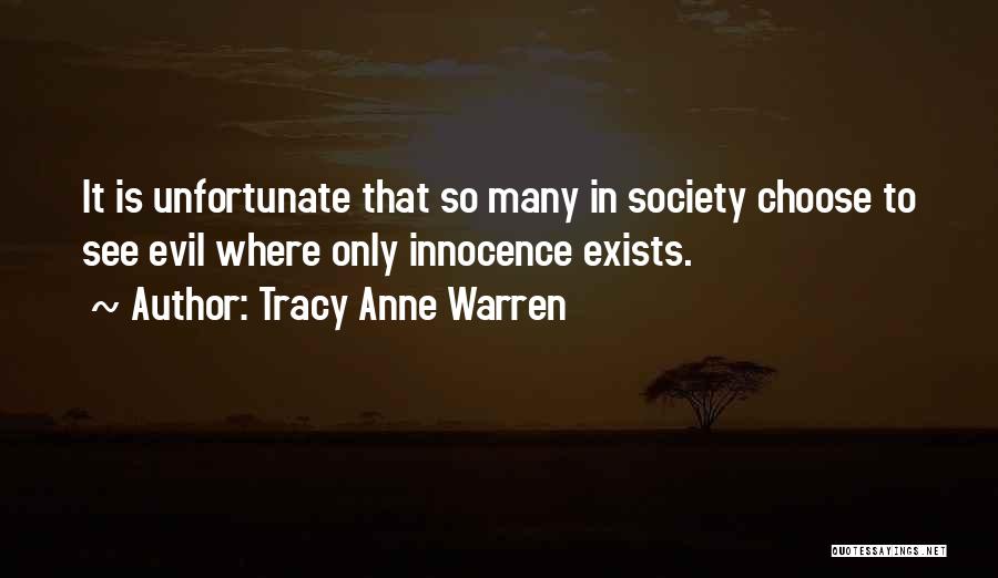 Tracy Anne Warren Quotes: It Is Unfortunate That So Many In Society Choose To See Evil Where Only Innocence Exists.