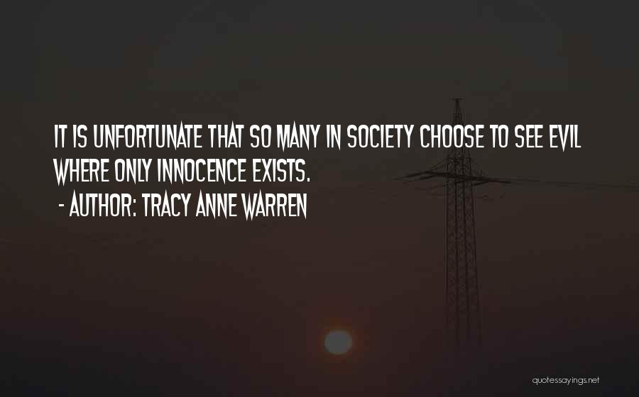 Tracy Anne Warren Quotes: It Is Unfortunate That So Many In Society Choose To See Evil Where Only Innocence Exists.