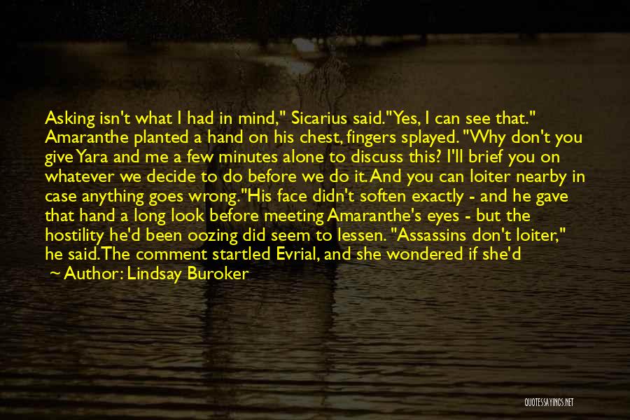 Lindsay Buroker Quotes: Asking Isn't What I Had In Mind, Sicarius Said.yes, I Can See That. Amaranthe Planted A Hand On His Chest,