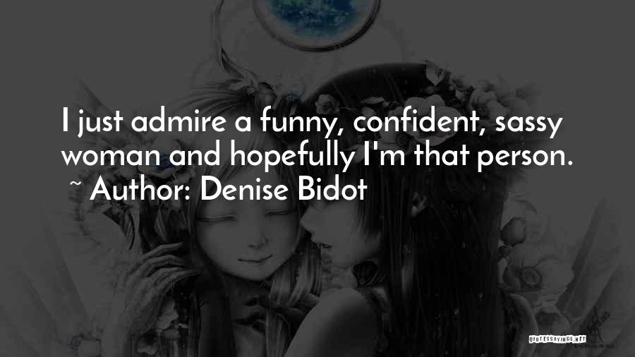 Denise Bidot Quotes: I Just Admire A Funny, Confident, Sassy Woman And Hopefully I'm That Person.