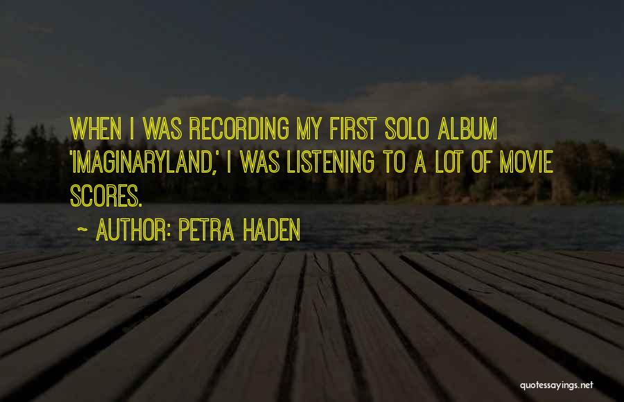 Petra Haden Quotes: When I Was Recording My First Solo Album 'imaginaryland,' I Was Listening To A Lot Of Movie Scores.