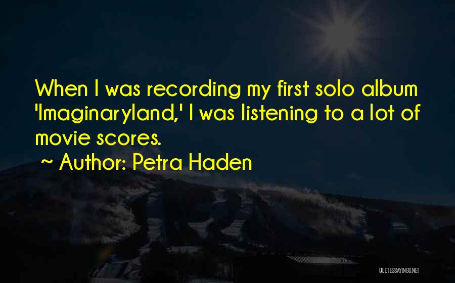 Petra Haden Quotes: When I Was Recording My First Solo Album 'imaginaryland,' I Was Listening To A Lot Of Movie Scores.