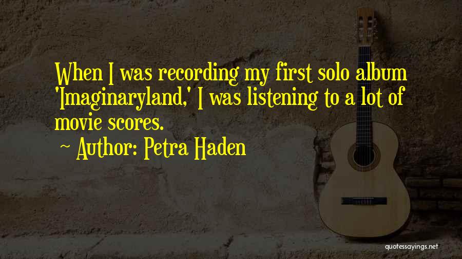 Petra Haden Quotes: When I Was Recording My First Solo Album 'imaginaryland,' I Was Listening To A Lot Of Movie Scores.