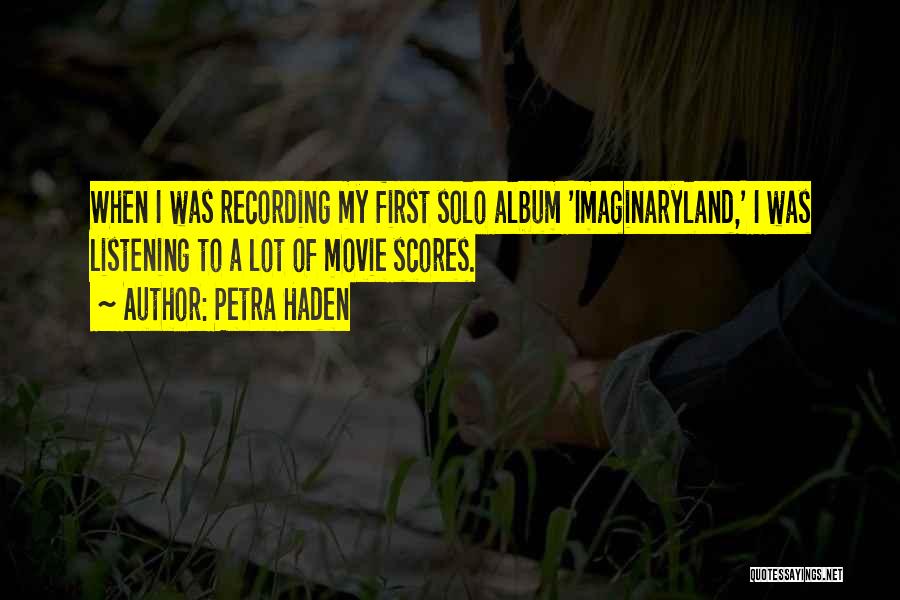 Petra Haden Quotes: When I Was Recording My First Solo Album 'imaginaryland,' I Was Listening To A Lot Of Movie Scores.