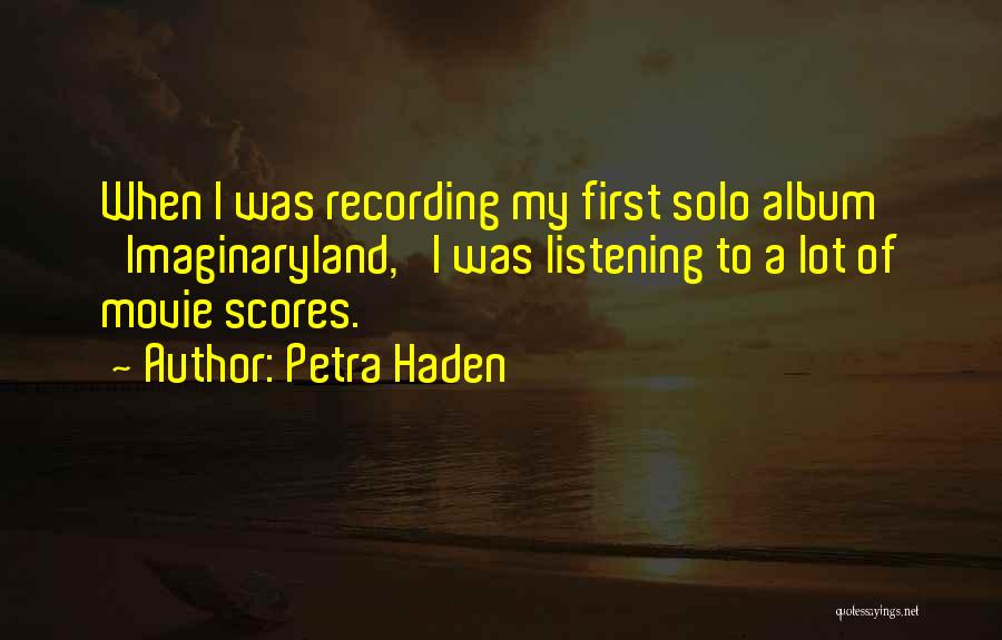 Petra Haden Quotes: When I Was Recording My First Solo Album 'imaginaryland,' I Was Listening To A Lot Of Movie Scores.