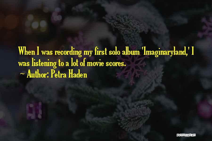 Petra Haden Quotes: When I Was Recording My First Solo Album 'imaginaryland,' I Was Listening To A Lot Of Movie Scores.