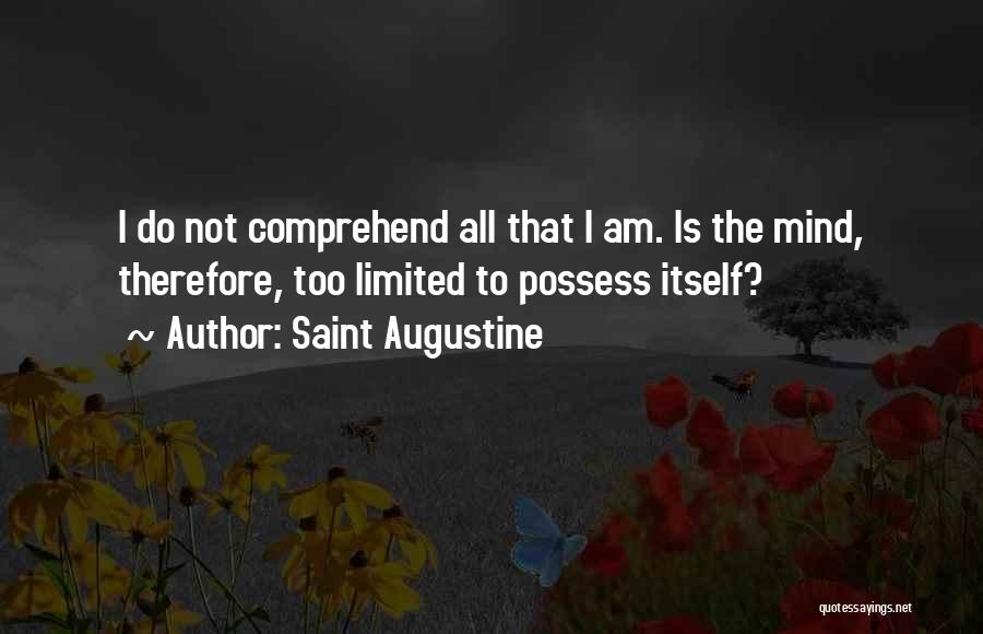 Saint Augustine Quotes: I Do Not Comprehend All That I Am. Is The Mind, Therefore, Too Limited To Possess Itself?