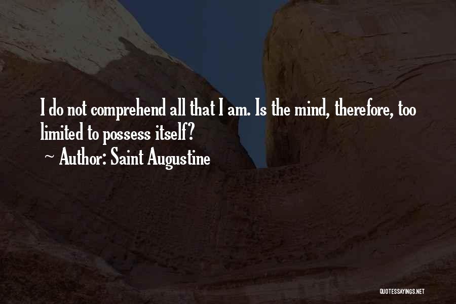 Saint Augustine Quotes: I Do Not Comprehend All That I Am. Is The Mind, Therefore, Too Limited To Possess Itself?