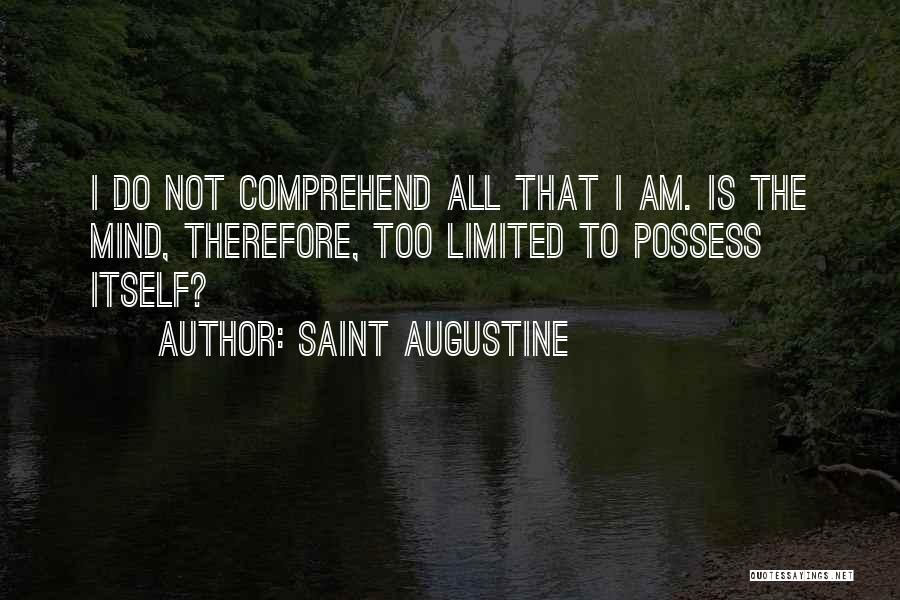 Saint Augustine Quotes: I Do Not Comprehend All That I Am. Is The Mind, Therefore, Too Limited To Possess Itself?