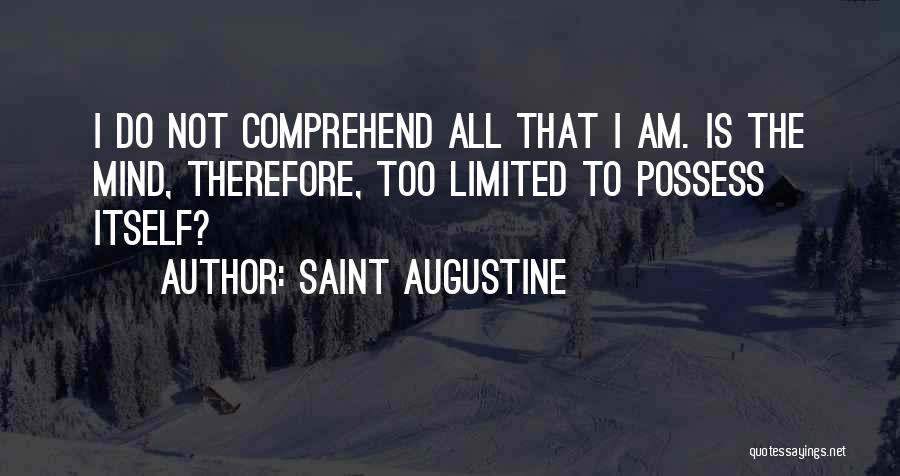 Saint Augustine Quotes: I Do Not Comprehend All That I Am. Is The Mind, Therefore, Too Limited To Possess Itself?