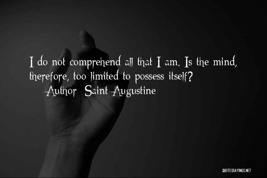 Saint Augustine Quotes: I Do Not Comprehend All That I Am. Is The Mind, Therefore, Too Limited To Possess Itself?
