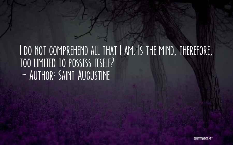 Saint Augustine Quotes: I Do Not Comprehend All That I Am. Is The Mind, Therefore, Too Limited To Possess Itself?