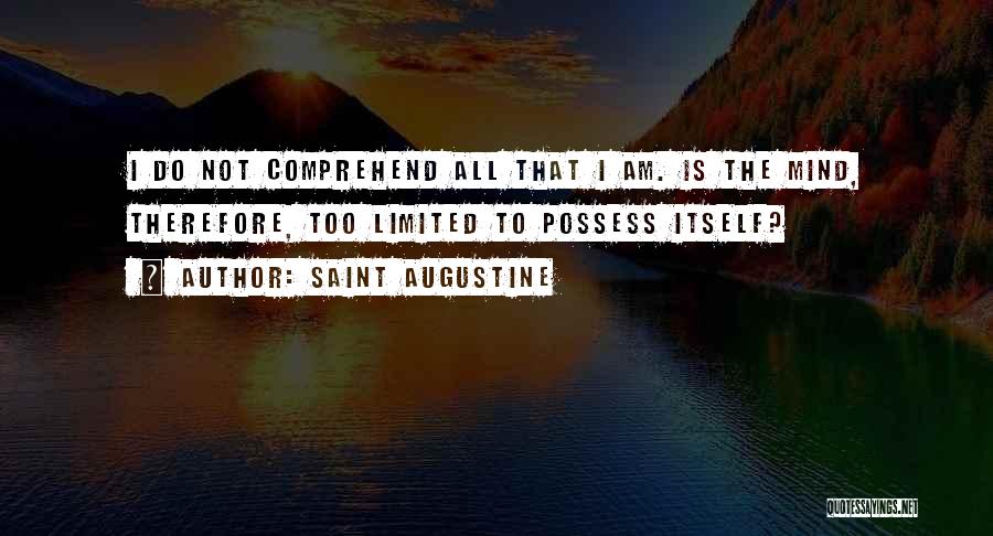 Saint Augustine Quotes: I Do Not Comprehend All That I Am. Is The Mind, Therefore, Too Limited To Possess Itself?