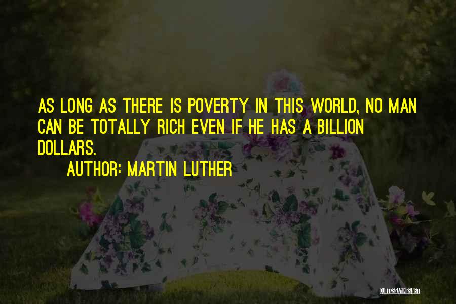 Martin Luther Quotes: As Long As There Is Poverty In This World, No Man Can Be Totally Rich Even If He Has A