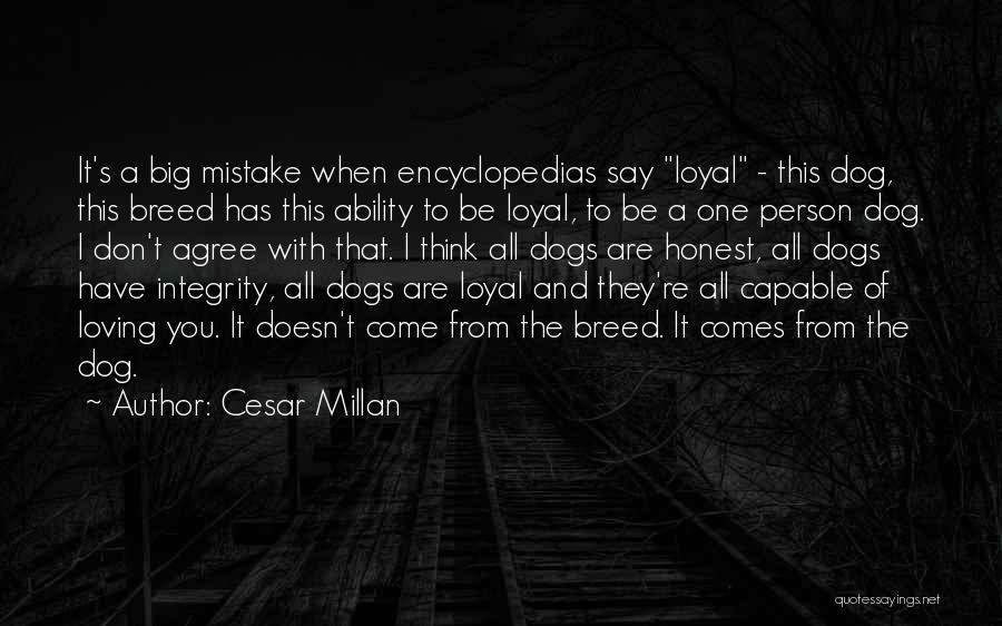 Cesar Millan Quotes: It's A Big Mistake When Encyclopedias Say Loyal - This Dog, This Breed Has This Ability To Be Loyal, To