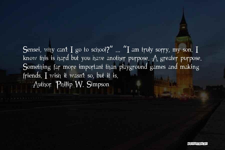 Phillip W. Simpson Quotes: Sensei, Why Can't I Go To School? ... I Am Truly Sorry, My Son. I Know This Is Hard But