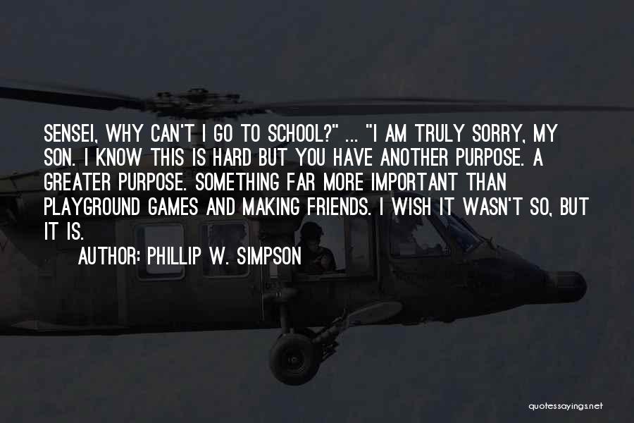 Phillip W. Simpson Quotes: Sensei, Why Can't I Go To School? ... I Am Truly Sorry, My Son. I Know This Is Hard But