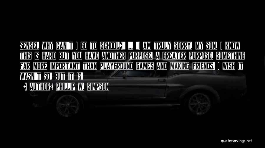 Phillip W. Simpson Quotes: Sensei, Why Can't I Go To School? ... I Am Truly Sorry, My Son. I Know This Is Hard But