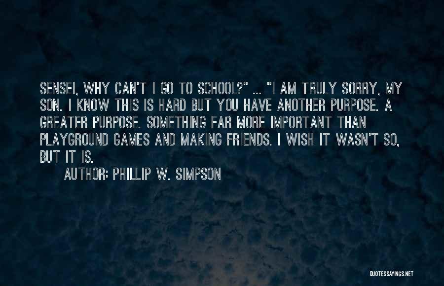 Phillip W. Simpson Quotes: Sensei, Why Can't I Go To School? ... I Am Truly Sorry, My Son. I Know This Is Hard But