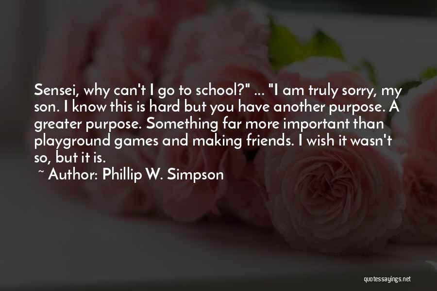 Phillip W. Simpson Quotes: Sensei, Why Can't I Go To School? ... I Am Truly Sorry, My Son. I Know This Is Hard But