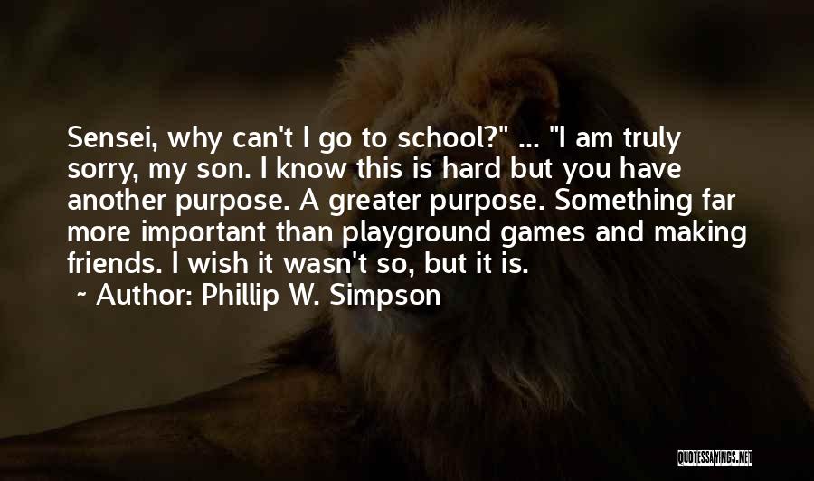 Phillip W. Simpson Quotes: Sensei, Why Can't I Go To School? ... I Am Truly Sorry, My Son. I Know This Is Hard But