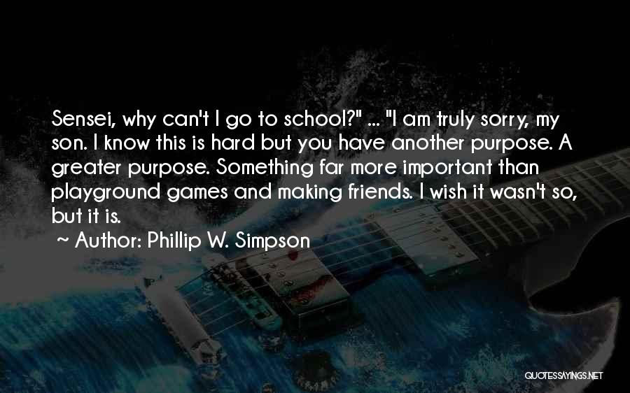 Phillip W. Simpson Quotes: Sensei, Why Can't I Go To School? ... I Am Truly Sorry, My Son. I Know This Is Hard But