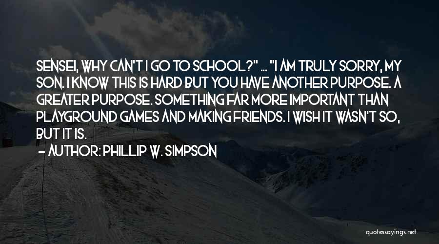 Phillip W. Simpson Quotes: Sensei, Why Can't I Go To School? ... I Am Truly Sorry, My Son. I Know This Is Hard But