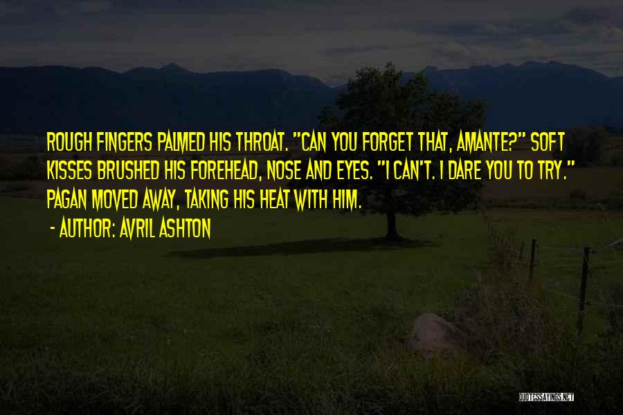 Avril Ashton Quotes: Rough Fingers Palmed His Throat. Can You Forget That, Amante? Soft Kisses Brushed His Forehead, Nose And Eyes. I Can't.