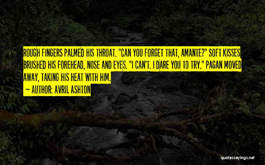 Avril Ashton Quotes: Rough Fingers Palmed His Throat. Can You Forget That, Amante? Soft Kisses Brushed His Forehead, Nose And Eyes. I Can't.