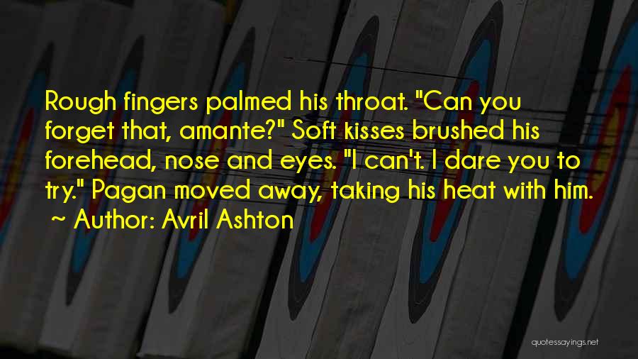 Avril Ashton Quotes: Rough Fingers Palmed His Throat. Can You Forget That, Amante? Soft Kisses Brushed His Forehead, Nose And Eyes. I Can't.