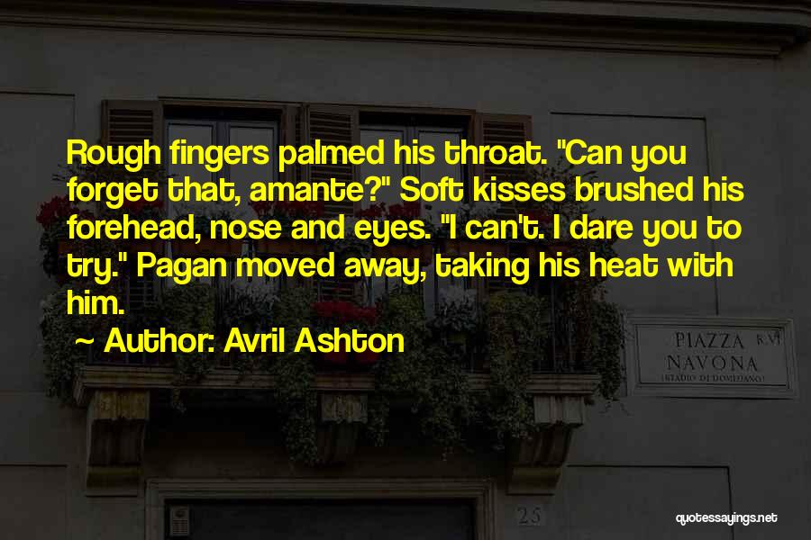 Avril Ashton Quotes: Rough Fingers Palmed His Throat. Can You Forget That, Amante? Soft Kisses Brushed His Forehead, Nose And Eyes. I Can't.