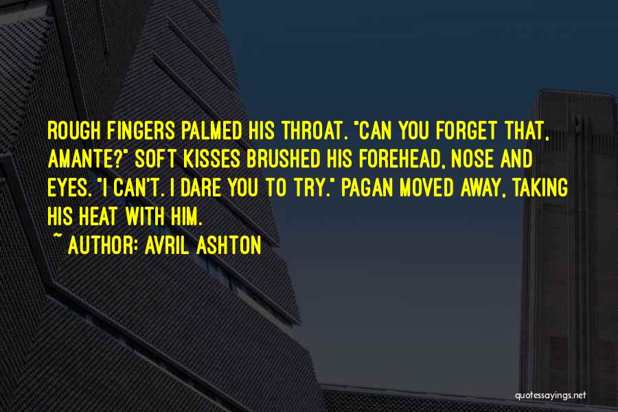 Avril Ashton Quotes: Rough Fingers Palmed His Throat. Can You Forget That, Amante? Soft Kisses Brushed His Forehead, Nose And Eyes. I Can't.