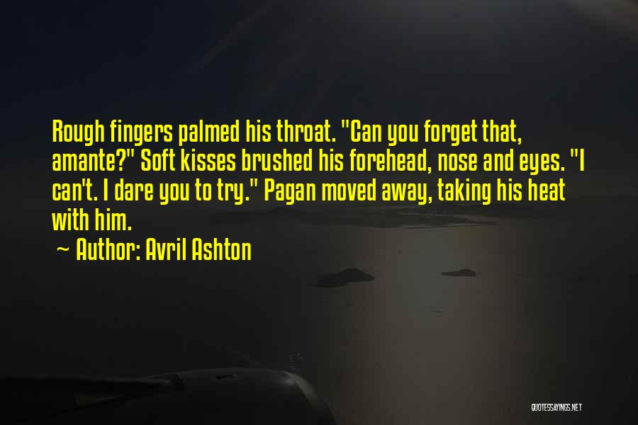 Avril Ashton Quotes: Rough Fingers Palmed His Throat. Can You Forget That, Amante? Soft Kisses Brushed His Forehead, Nose And Eyes. I Can't.