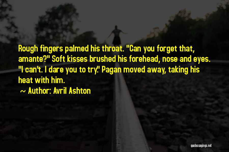 Avril Ashton Quotes: Rough Fingers Palmed His Throat. Can You Forget That, Amante? Soft Kisses Brushed His Forehead, Nose And Eyes. I Can't.