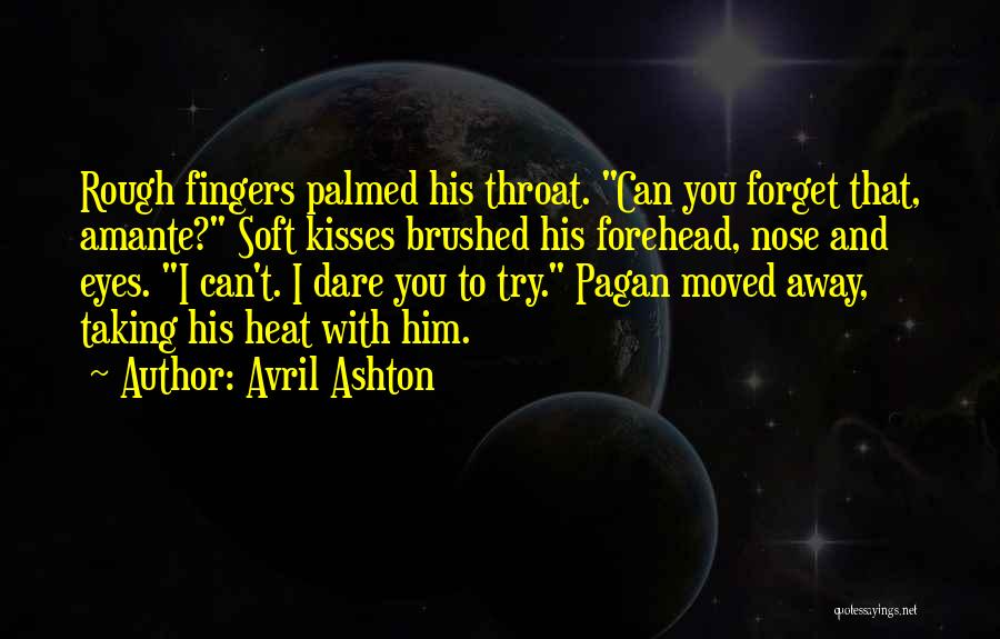 Avril Ashton Quotes: Rough Fingers Palmed His Throat. Can You Forget That, Amante? Soft Kisses Brushed His Forehead, Nose And Eyes. I Can't.