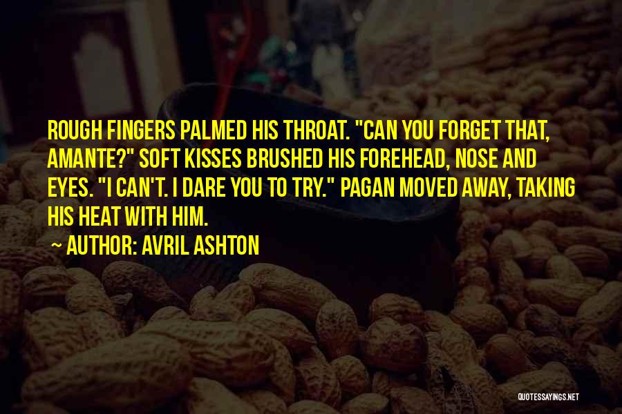 Avril Ashton Quotes: Rough Fingers Palmed His Throat. Can You Forget That, Amante? Soft Kisses Brushed His Forehead, Nose And Eyes. I Can't.