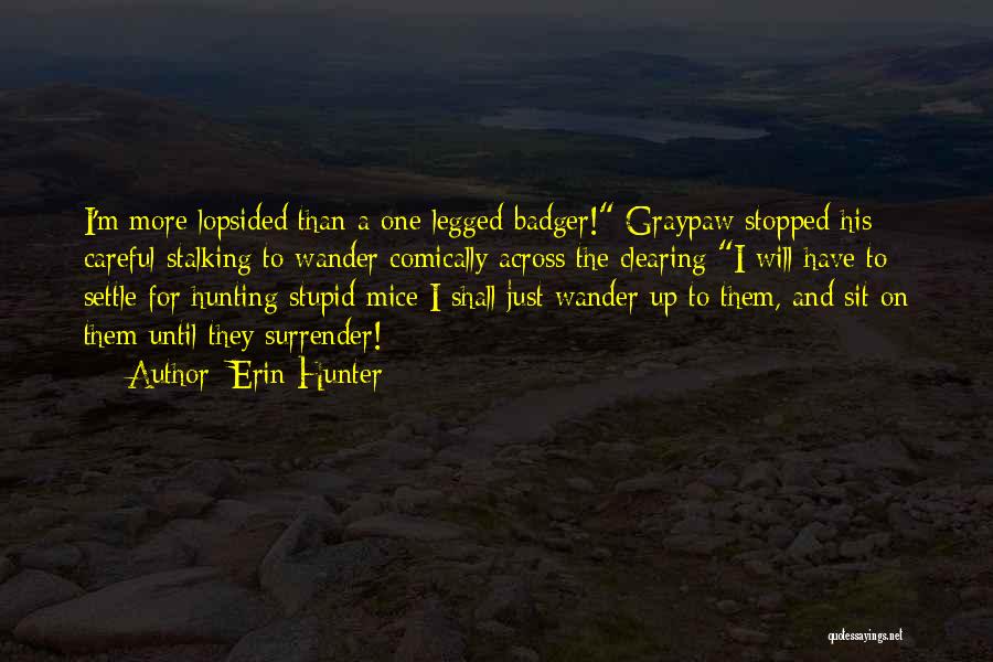 Erin Hunter Quotes: I'm More Lopsided Than A One Legged Badger! Graypaw Stopped His Careful Stalking To Wander Comically Across The Clearing I