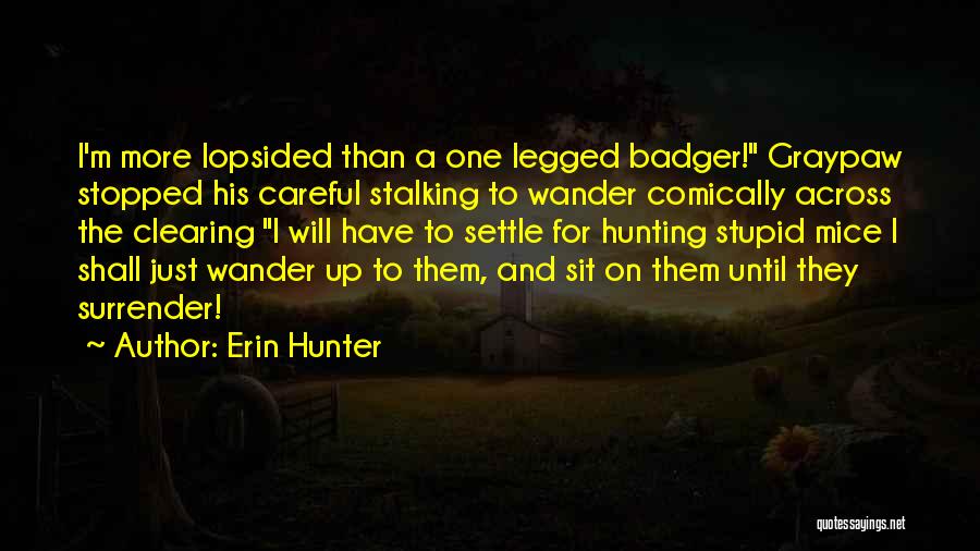 Erin Hunter Quotes: I'm More Lopsided Than A One Legged Badger! Graypaw Stopped His Careful Stalking To Wander Comically Across The Clearing I