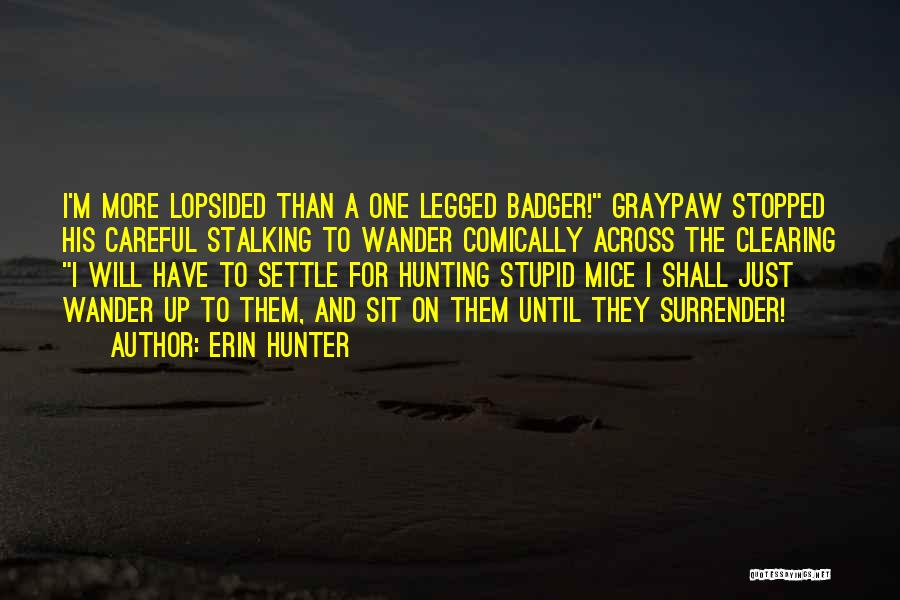 Erin Hunter Quotes: I'm More Lopsided Than A One Legged Badger! Graypaw Stopped His Careful Stalking To Wander Comically Across The Clearing I
