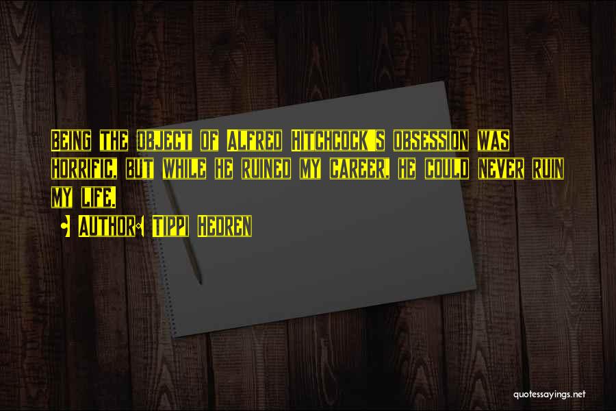 Tippi Hedren Quotes: Being The Object Of Alfred Hitchcock's Obsession Was Horrific, But While He Ruined My Career, He Could Never Ruin My