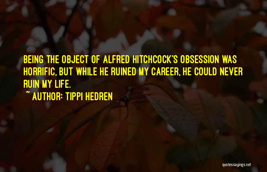 Tippi Hedren Quotes: Being The Object Of Alfred Hitchcock's Obsession Was Horrific, But While He Ruined My Career, He Could Never Ruin My